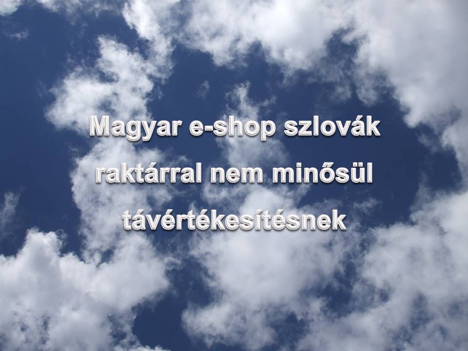 Magyar e-shop szlovák raktárral nem minősül távértékesítésnek.